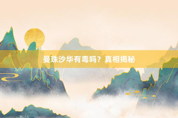 曼珠沙华有毒吗？真相揭秘