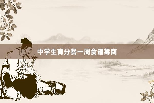 中学生育分餐一周食谱筹商